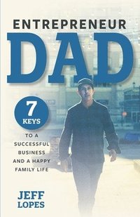 bokomslag Entrepreneur Dad: 7 Keys to a Successful Business and a Happy Family Life