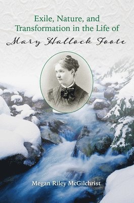 Exile, Nature, and Transformation in the Life of Mary Hallock Foote 1