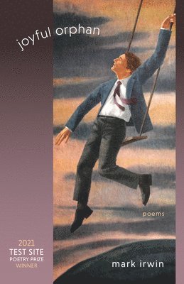 Mark Irwin - Joyful Orphan, Häftad