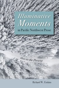 bokomslag Illuminative Moments in Pacific Northwest Prose