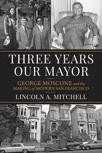 bokomslag Three Years Our Mayor: George Moscone and the Making of Modern San Francisco