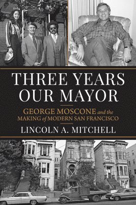 bokomslag Three Years Our Mayor: George Moscone and the Making of Modern San Francisco