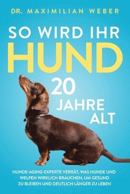 Maximilian Weber, Dr. Maximilian Weber - So wird Ihr Hund 20 Jahre alt, Häftad