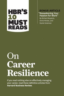 HBR's 10 Must Reads on Career Resilience (with bonus article &quot;Reawakening Your Passion for Work&quot; By Richard E. Boyatzis, Annie McKee, and Daniel Goleman) 1
