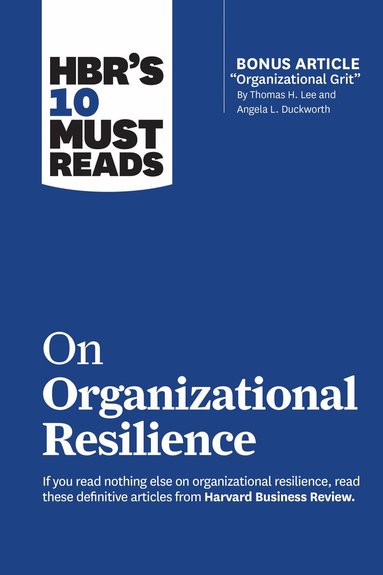 Harvard Business Review, Clayton M. Christensen, Angela L. Duckworth, Gary Hamel, Roger L. Martin - HBR's 10 Must Reads on Organizational Resilience (with bonus article "Organizational Grit" by Thomas H. Lee and Angela L. Duckworth), Inbunden