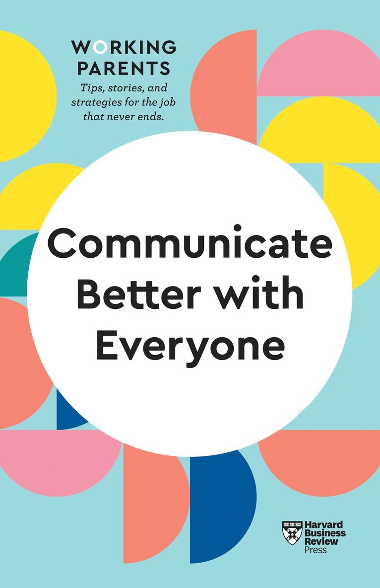 Communicate Better with Everyone (HBR Working Parents Series) 1