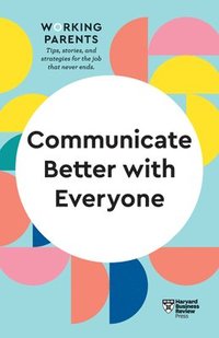 bokomslag Communicate Better with Everyone (HBR Working Parents Series)