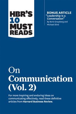 HBR's 10 Must Reads on Communication, Vol. 2 (with bonus article 'Leadership Is a Conversation' by Boris Groysberg and Michael Slind) 1