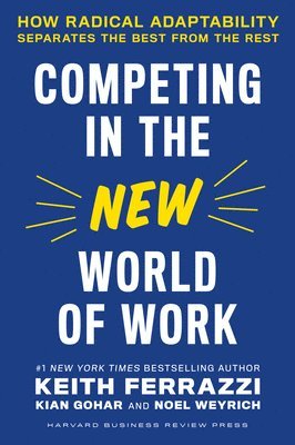 Keith Ferrazzi, Kian Gohar, Noel Weyrich - Competing in the New World of Work, Inbunden