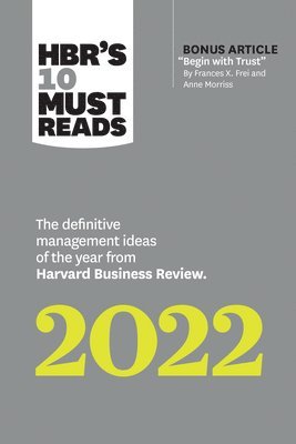 bokomslag HBR's 10 Must Reads 2022: The Definitive Management Ideas of the Year from Harvard Business Review (with bonus article "Begin with Trust" by Frances X. Frei and Anne Morriss)