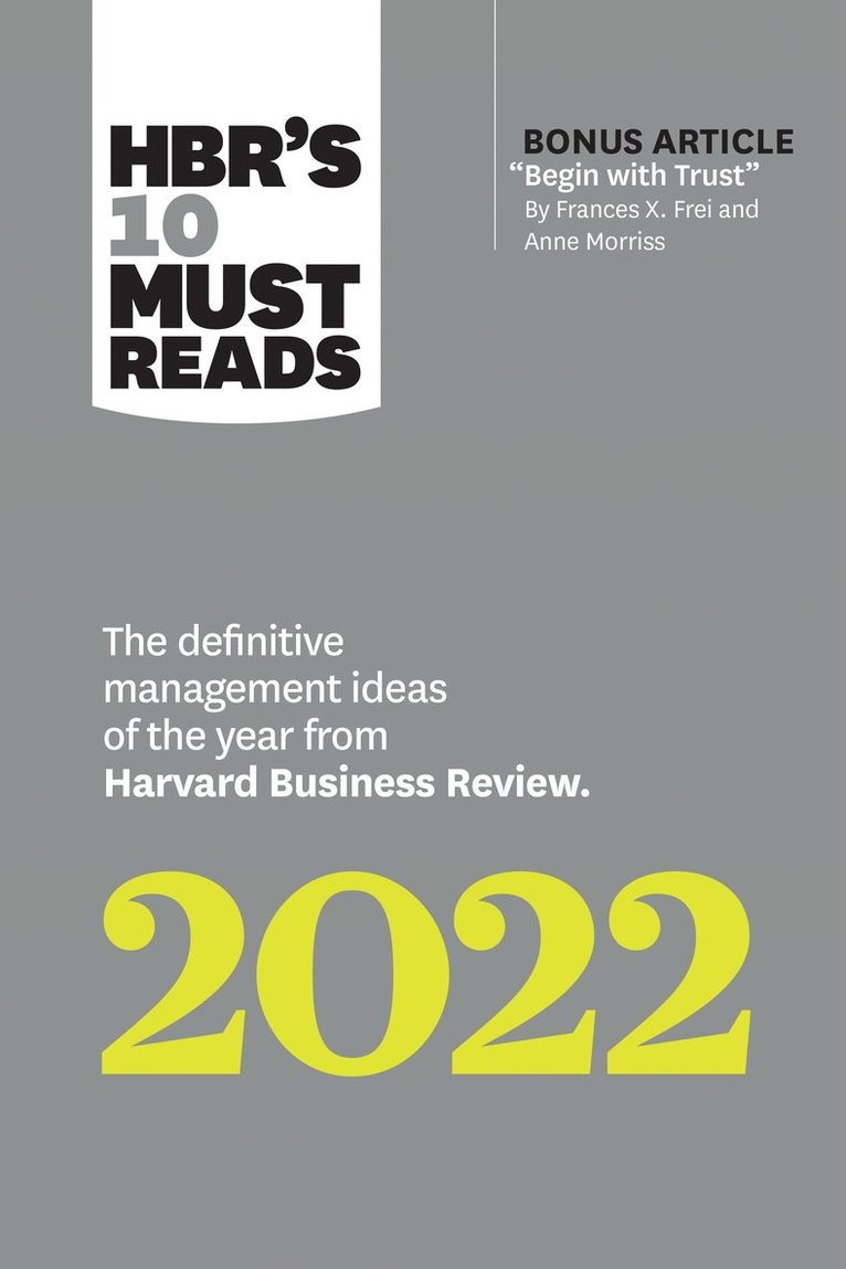 Harvard Business Review, Frances X. Frei, Anne Morriss, Morten T. Hansen, Robert Livingston, Harvard Business Review - HBR's 10 Must Reads 2022: The Definitive Management Ideas of the Year from Harvard Business Review (with bonus article "Begin with Trust" by Frances X. Frei and Anne Morriss), Inbunden
