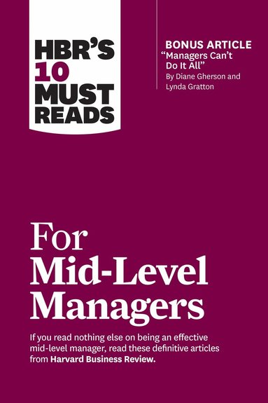 Harvard Business Review, Frances X. Frei, Bruce Tulgan, Herminia Ibarra, Steven G. Rogelberg - HBR's 10 Must Reads for Mid-Level Managers, Häftad