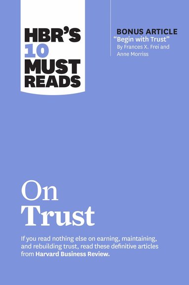 Harvard Business Review, Frances X. Frei, Anne Morriss, Jamil Zaki, Robert M. Galford - HBR's 10 Must Reads on Trust, Inbunden