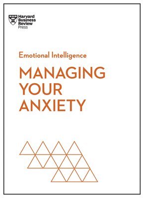 Managing Your Anxiety (HBR Emotional Intelligence Series) 1