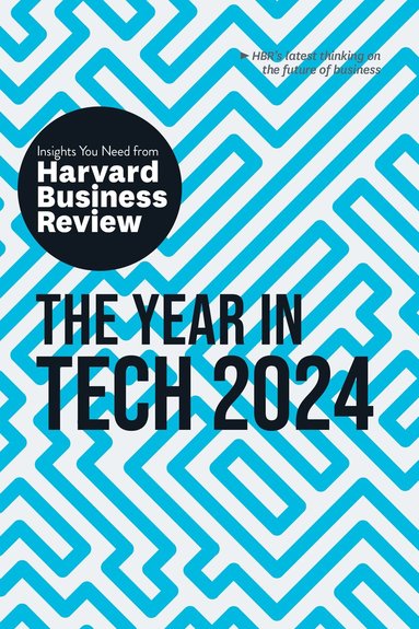 Harvard Business Review, David De Cremer, Richard Florida, Ethan Mollick, Nita A. Farahany - Year in Tech, 2024: The Insights You Need from Harvard Business Review, Inbunden