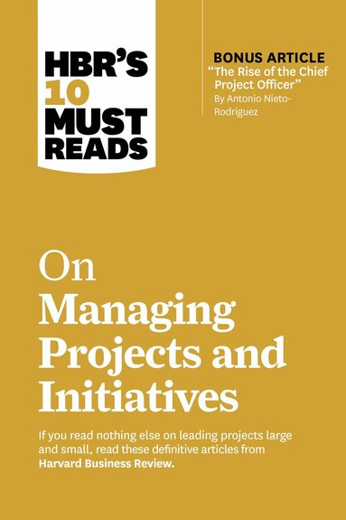 Harvard Business Review, Antonio Nieto-Rodriguez, Michael D. Watkins, Jeff Sutherland, Rita McGrath - HBR's 10 Must Reads on Managing Projects and Initiatives (with bonus article "The Rise of the Chief Project Officer" by Antonio Nieto-Rodriguez), Inbunden