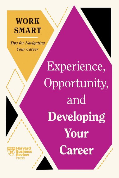 Harvard Business Review, Mimi Aboubaker, Ruchika T. Malhotra, Tomas Chamorro-Premuzic, Deborah Grayson Riegel - Experience, Opportunity, and Developing Your Career (HBR Work Smart Series), Häftad