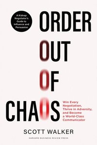 bokomslag Order Out of Chaos: Win Every Negotiation, Thrive in Adversity, and Become a World-Class Communicator