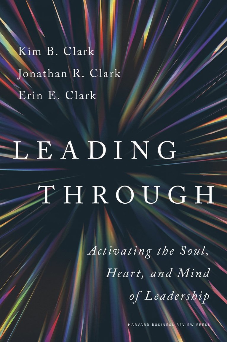 Kim B. Clark, Jonathan R. Clark, Erin E. Clark, Kim B Clark, Jonathan R Clark, Erin E Clark - Leading Through, Inbunden