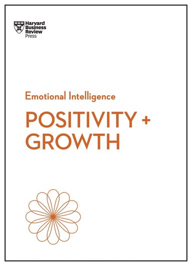 Harvard Business Review, Carol Dweck, Emma Seppala, Shawn Achor, Kim Scott - Positivity and Growth (HBR Emotional Intelligence Series), Häftad