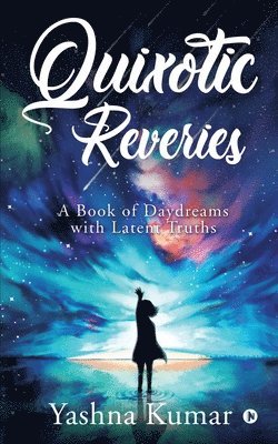 bokomslag Quixotic Reveries: A Book of Daydreams with Latent Truths