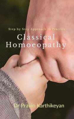 Step by Step Approach to Practice Classical Homoeopathy 1