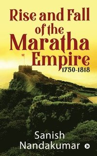 bokomslag Rise and Fall of the Maratha Empire 1750-1818