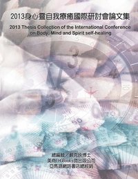bokomslag 2013 Thesis Collection of the International Conference on Body, Mind, and Spirit Self-healing