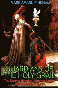 bokomslag Guardians of the Holy Grail: The Knights Templar, John the Baptist and the Water of Life - Special Edition