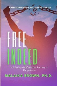 bokomslag Free Indeed: A 30-Day Guide for the Journey to Forgiveness
