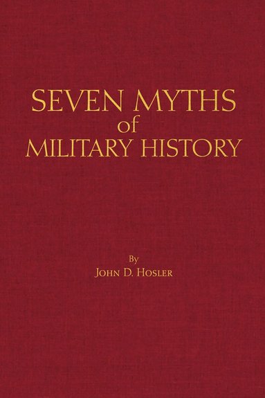 John D. Hosler, Alfred J. Andrea, Andrew Holt - Seven Myths of Military History, Inbunden