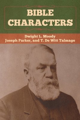 Dwight L Moody, Joseph Parker, T De Witt Talmage, Dwight L. Moody, Dwight  L. Moody, T. De Witt Talmage - Bible Characters, Häftad