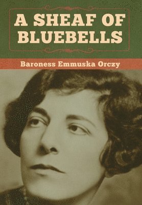 Baroness Emmuska Orczy, Baroness  Emmuska Orczy - Sheaf of Bluebells, Inbunden