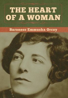 Baroness Emmuska Orczy - Heart of a Woman, Inbunden