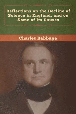 Charles Babbage - Reflections on the Decline of Science in England, and on Some of Its Causes, Häftad