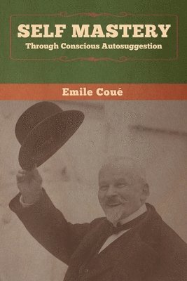 Emile Coué - Self Mastery Through Conscious Autosuggestion, Häftad