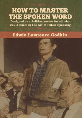 Edwin Lawrence Godkin - How to Master the Spoken Word, Inbunden