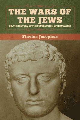 Flavius Josephus - Wars of the Jews; Or, The History of the Destruction of Jerusalem, Inbunden