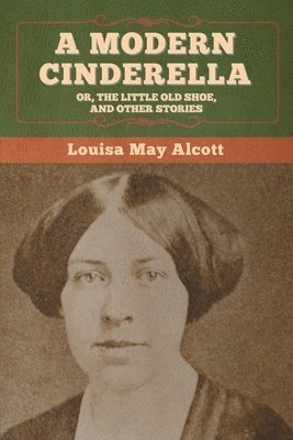 bokomslag Modern Cinderella; Or, The Little Old Shoe, and Other Stories