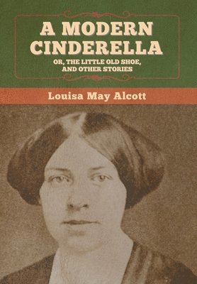 bokomslag Modern Cinderella; Or, The Little Old Shoe, and Other Stories