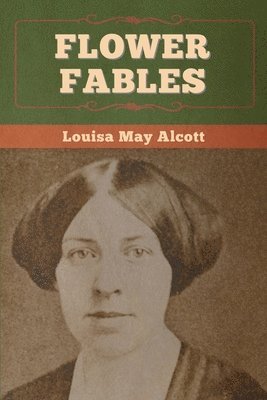 Louisa May Alcott - Flower Fables, Häftad