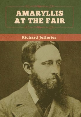 Richard Jefferies - Amaryllis at the Fair, Inbunden