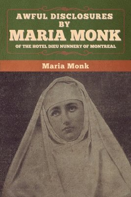 Awful Disclosures by Maria Monk of the Hotel Dieu Nunnery of Montreal 1