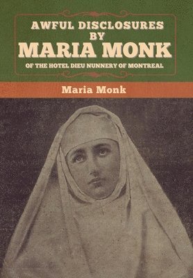 Awful Disclosures by Maria Monk of the Hotel Dieu Nunnery of Montreal 1