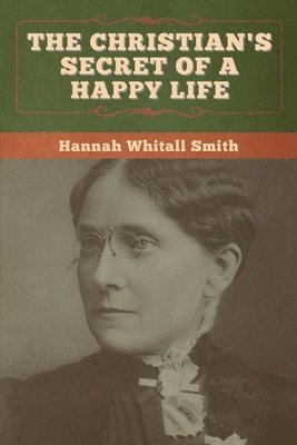 Hannah Whitall Smith, Hannah  Whitall Smith - Christian's Secret of a Happy Life, Häftad