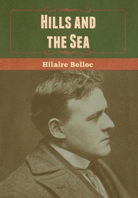 Hilaire Belloc - Hills and the Sea, Inbunden