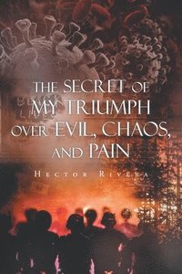 bokomslag The Secret of My Triumph over Evil, Chaos, and Pain