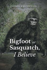 bokomslag Big Foot or Sasquatch, I Believe