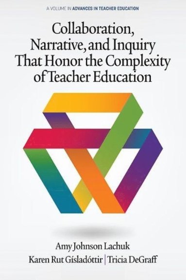 bokomslag Collaboration, Narrative, and Inquiry That Honor the Complexity of Teacher Education