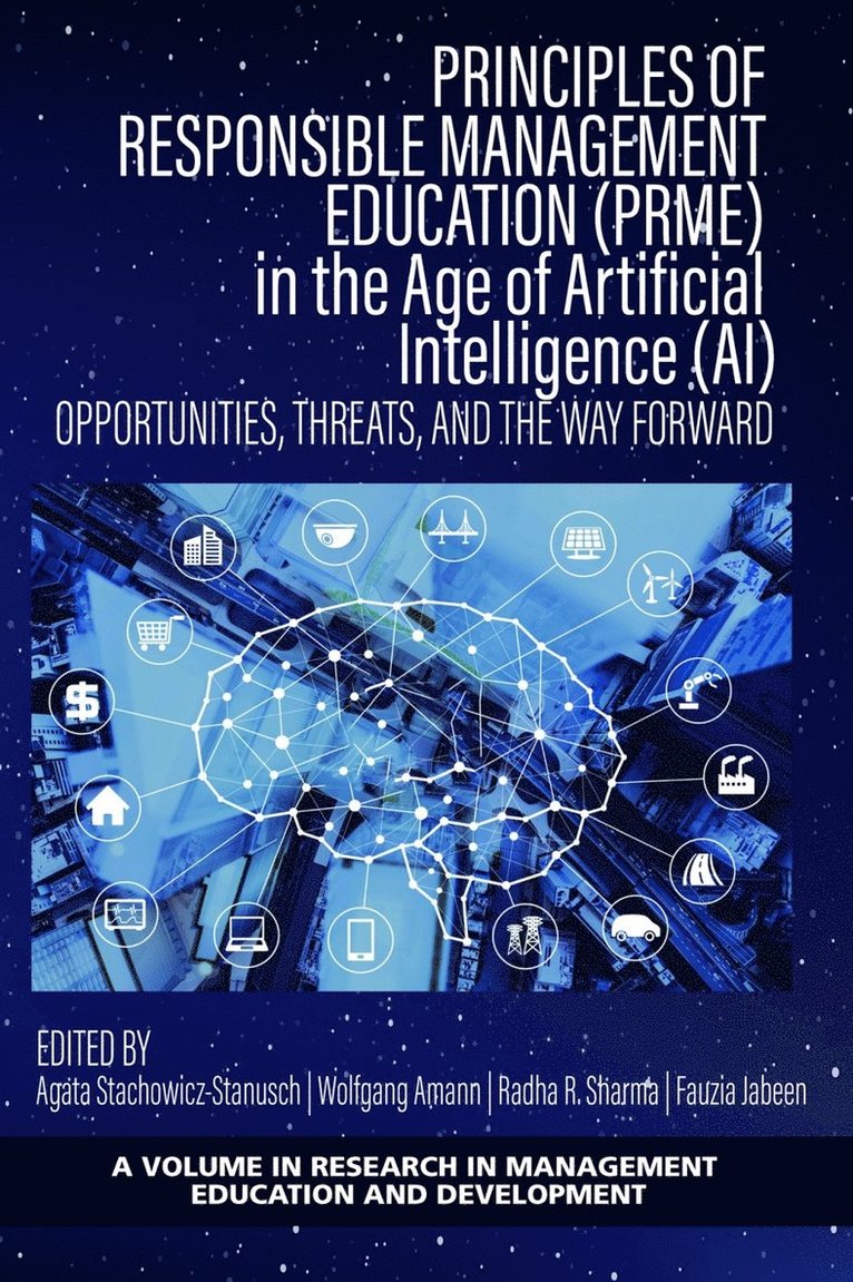 Agata Stachowicz-Stanusch, Wolfgang Amann, Radha R. Sharma, Fauzia Jabeen - Principles of Responsible Management Education in the Age of Artificial Intelligence (AI) - Opportunities, Threats, and the Way Forward, Inbunden